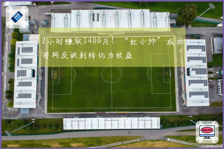 2小时赚取1400万！“杜小帅”成功将网友讽刺转化为收益